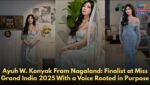 Ayuh W. Konyak From Nagaland: Finalist at Miss Grand India 2025 With a Voice Rooted in Purpose