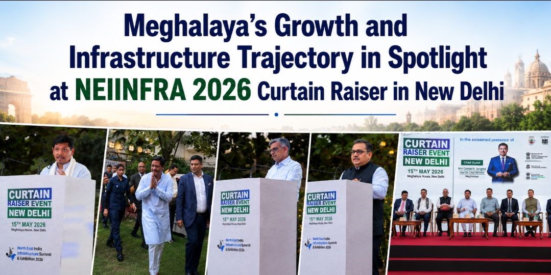 Meghalaya’s Growth and Infrastructure Trajectory in Spotlight at NEIINFRA 2026 Curtain Raiser in New Delhi